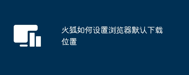 火狐如何设置浏览器默认下载位置