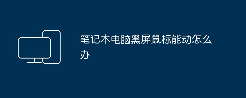 笔记本电脑黑屏鼠标能动怎么办