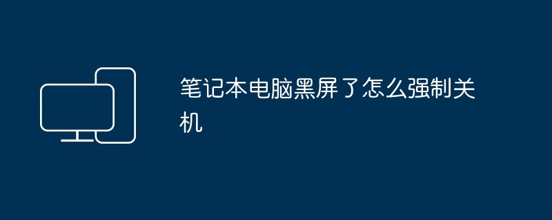 笔记本电脑黑屏了怎么强制关机