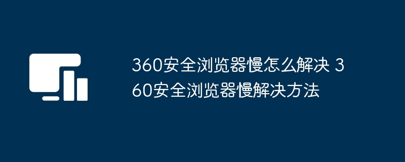 360安全浏览器慢怎么解决 360安全浏览器慢解决方法