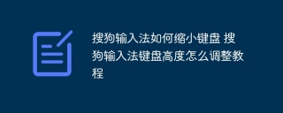 搜狗输入法如何缩小键盘 搜狗输入法键盘高度怎么调整教程