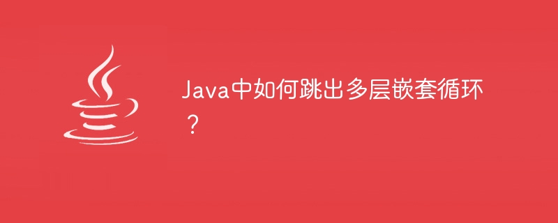 Java中如何跳出多层嵌套循环？