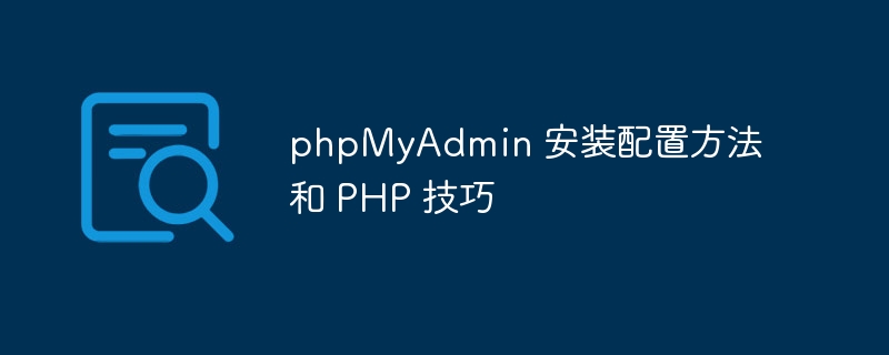 phpMyAdmin 安裝配置方法和 PHP 技巧 - 小浪云數(shù)據(jù)