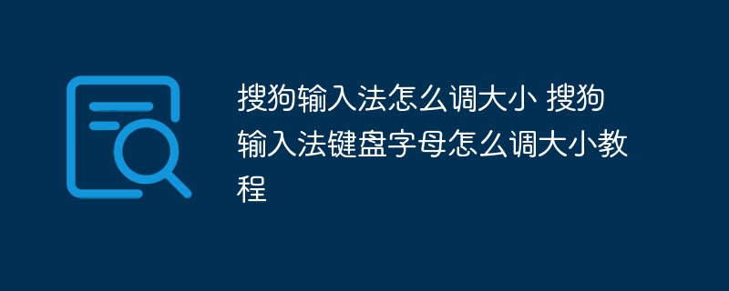 搜狗输入法怎么调大小 搜狗输入法键盘字母怎么调大小教程