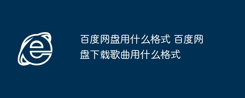 百度网盘用什么格式 百度网盘下载歌曲用什么格式