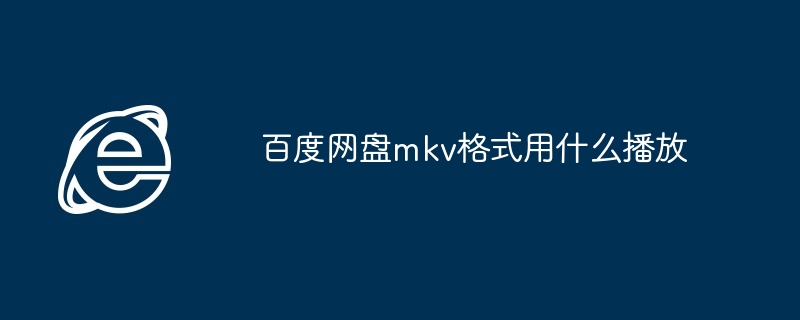 百度网盘mkv格式用什么播放