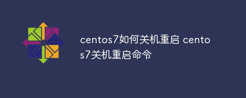 centos7如何关机重启 centos7关机重启命令