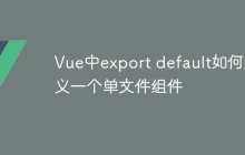 Vue中export default如何定義一個單文件組件