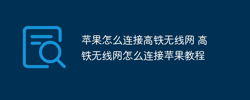 蘋果怎么連接高鐵無線網 高鐵無線網怎么連接蘋果教程