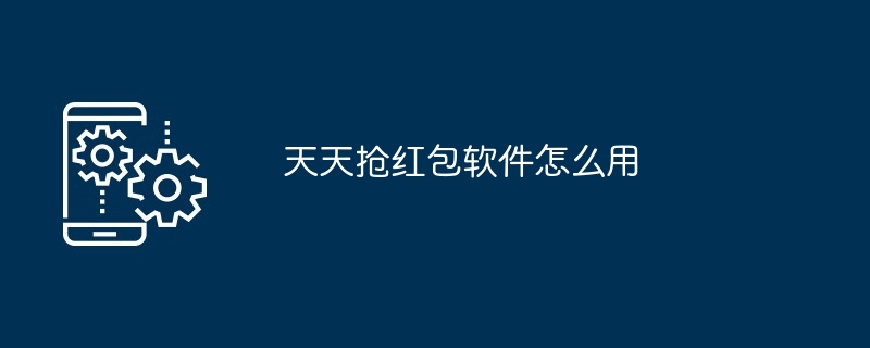 天天抢红包软件怎么用