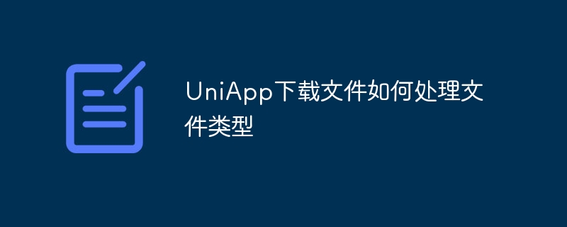 UniApp下载文件如何处理文件类型