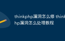 thinkphp漏洞怎么修 thinkphp漏洞怎么处理教程