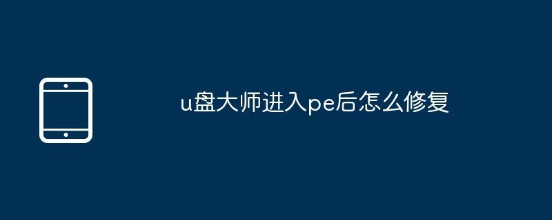u盘大师进入pe后怎么修复