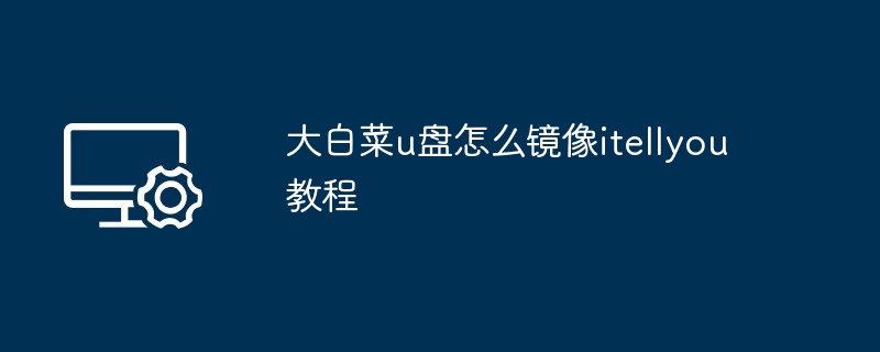 大白菜u盘怎么镜像itellyou教程