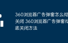 360浏览器广告弹窗怎么彻底关闭 360浏览器广告弹窗彻底关闭方法