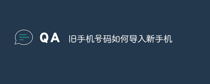 舊手機號碼如何導入新手機 - 小浪云數據