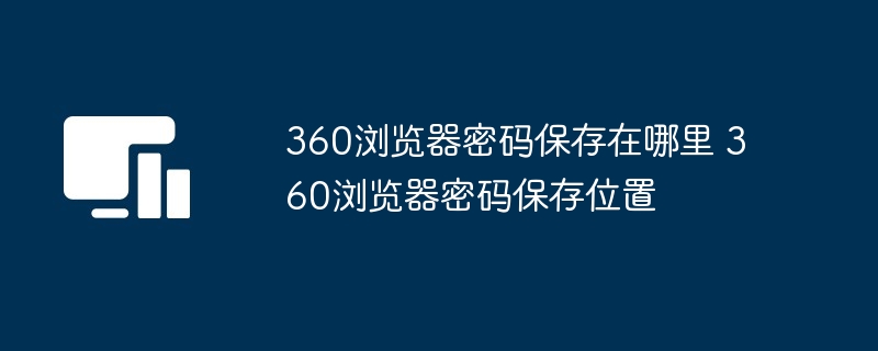 360浏览器密码保存在哪里 360浏览器密码保存位置