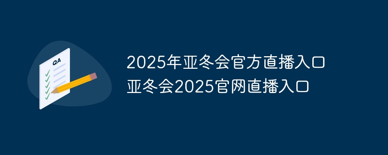 2025年亞冬會官方直播入口 亞冬會2025官網直播入口