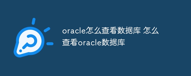 oracle怎么查看數據庫 怎么查看oracle數據庫