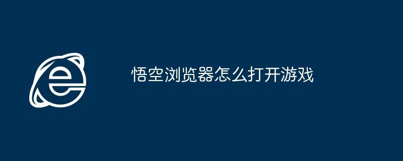 悟空浏览器怎么打开游戏