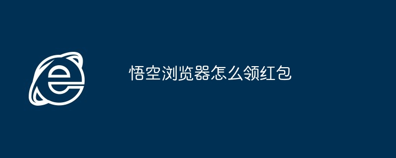 悟空浏览器怎么领红包