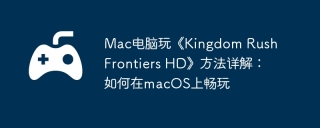 Mac电脑玩《Kingdom Rush Frontiers HD》方法详解：如何在macOS上畅玩