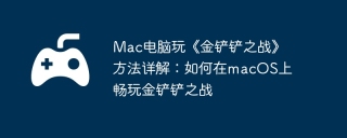 Mac电脑玩《金铲铲之战》方法详解：如何在macOS上畅玩金铲铲之战