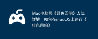 Mac电脑玩《绯色回响》方法详解：如何在macOS上运行《绯色回响》