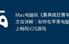 Mac电脑玩《暴爽疯狂赛车》方法详解：如何在苹果电脑上畅玩iOS游戏