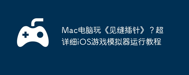 Mac电脑玩《见缝插针》？超详细iOS游戏模拟器运行教程