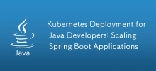 Kubernetes Deployment for Java Developers: Scaling Spring Boot Applications