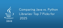 Comparing Java vs. Python Libraries: Top 7 Picks for 2025