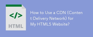 How to Use a CDN (Content Delivery Network) for My HTML5 Website?