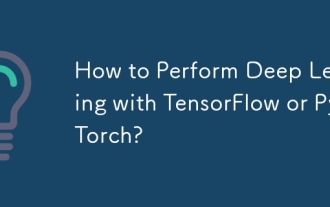 How to Perform Deep Learning with TensorFlow or PyTorch?