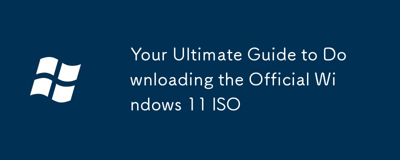Your Ultimate Guide to Downloading the Official Windows 11 ISO