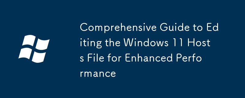 Comprehensive Guide to Editing the Windows 11 Hosts File for Enhanced Performance