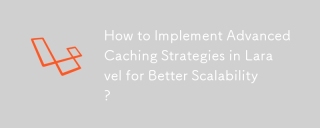 How to Implement Advanced Caching Strategies in Laravel for Better Scalability?