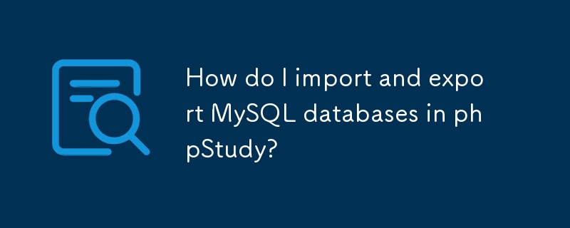 phpstudy에서 mysql 데이터베이스를 가져오고 내보내는 방법은 무엇입니까?