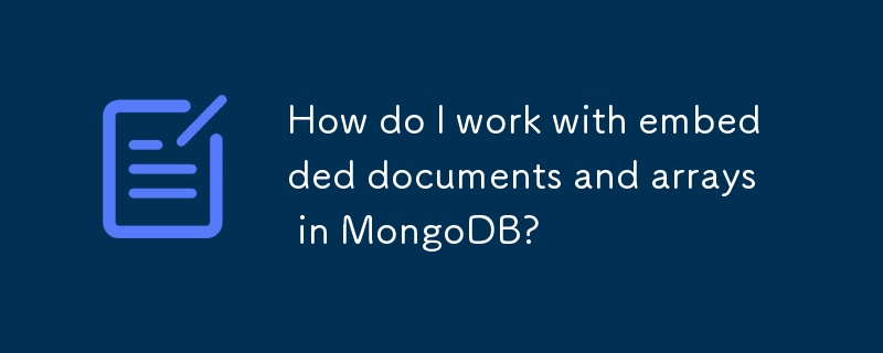 Wie arbeite ich mit eingebetteten Dokumenten und Arrays in MongoDB?