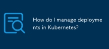 How do I manage deployments in Kubernetes?