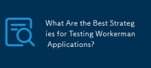 What Are the Best Strategies for Testing Workerman Applications?