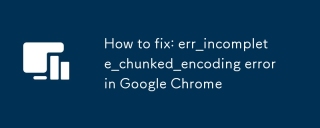 수정 방법 : Google Chrome의 Err_Incelflete_Chunked_Encoding 오류