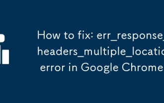 修正方法:ERR_RESPONSE_HEADERS_MULTIPLE_LOCATIONエラーGoogle Chromeのエラー