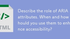 Décrivez le rôle des attributs Aria. Quand et comment devez-vous les utiliser pour améliorer l'accessibilité?