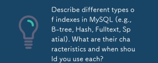 MySQL에서 다양한 유형의 인덱스를 설명하십시오 (예 : B-Tree, Hash, FullText, Spatial). 그들의 특성은 무엇이며 언제 각각을 사용해야합니까?
