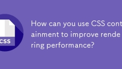 CSS封じ込めを使用してレンダリングパフォーマンスを改善するにはどうすればよいですか？