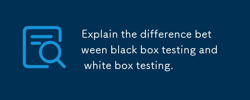 Explain the difference between black box testing and white box testing.