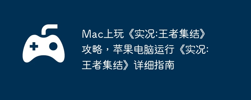Mac上玩《实况:王者集结》攻略，苹果电脑运行《实况:王者集结》详细指南