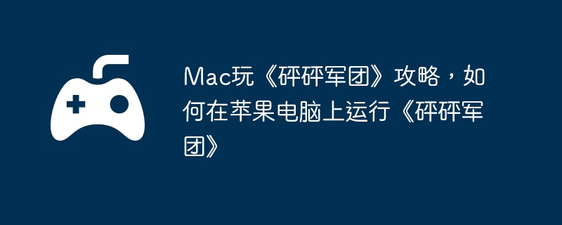 Mac玩《砰砰军团》攻略，如何在苹果电脑上运行《砰砰军团》