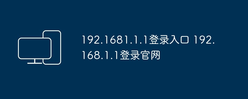 192.1681.1.1登录入口 192.168.1.1登录官网 - php中文网